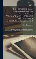 Hebräische Elias-Apokalypse Und Ihre Stellung in Der Apokalyptischen Litteratur Des Rabbinischen Schrifttums Und Der Kirche