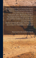 Mohammedi Filii Chondschahi Vulgo Mirchondi Historia Gasnevidarum Persice. Excodicibus Berolinensibus Aliisque Nunc Primum Edidit Lectionis Varietate Instruxit Latine Vertit Annotationibusque Historicis. Illustravit Fridericus Wilken