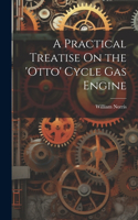 Practical Treatise On the 'otto' Cycle Gas Engine