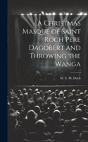 A Christmas Masque of Saint Roch Pere Dagobert and Throwing the Wanga