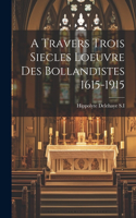 Travers Trois Siecles Loeuvre Des Bollandistes 1615-1915