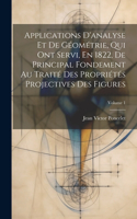 Applications D'analyse Et De Géométrie, Qui Ont Servi, En 1822, De Principal Fondement Au Traité Des Propriétés Projectives Des Figures; Volume 1