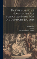 Das Weimarische Hoftheater als Nationalb(c)hne f(c)r die deutsche Jugend; eine Denkschrift von Adolf Bar