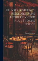 Oeuvres Posthumes, Précédées D'une Lettre De Victor Huge Et D'une Notice