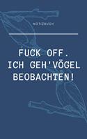 Fuck Off. Ich Geh' Vögel Beobachten!