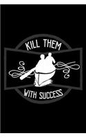 Kill them with success