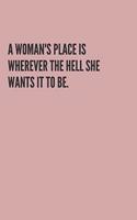 A Woman's Place Is Wherever the Hell She Wants It to Be.: Notebook Journal, beautiful soft pink matte cover 120 pages blank lined white paper for writing