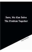 Sure, We Can Solve The Problem Together