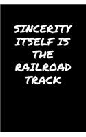 Sincerity Itself Is The Railroad Track