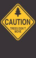 Caution Trees Don't Move