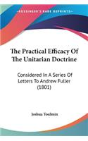 Practical Efficacy Of The Unitarian Doctrine: Considered In A Series Of Letters To Andrew Fuller (1801)