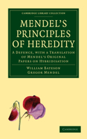 Mendel's Principles of Heredity: A Defence, with a Translation of Mendel's Original Papers on Hybridisation(Cambridge Library Collection - Darwin, Evolution and Genetics)