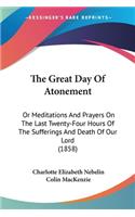 Great Day Of Atonement: Or Meditations And Prayers On The Last Twenty-Four Hours Of The Sufferings And Death Of Our Lord (1858)