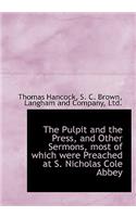 The Pulpit and the Press, and Other Sermons, Most of Which Were Preached at S. Nicholas Cole Abbey