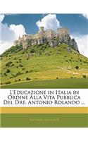 L'Educazione in Italia in Ordine Alla Vita Pubblica del Dre. Antonio Rolando ...