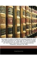 Richard Clarke of Rowley, Massachusetts: And His Descendants in the Line of Timothy Clark of Rockingham, VT. 1638-1904. with an Account of the Family Reunion Held in Rochester, Vermont, August 30, 1904: And His Descendants in the Line of Timothy Clark of Rockingham, VT. 1638-1904. with an Account of the Family Reunion Held in Rochester, Vermont, Aug