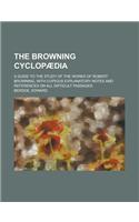 The Browning Cyclop Dia; A Guide to the Study of the Works of Robert Browning with Copious Explanatory Notes and References on All Difficult Passages