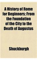 A History of Rome for Beginners; From the Foundation of the City to the Death of Augustus