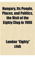Hungary, Its People, Places, and Politics, the Visit of the Eighty Clug in 1906