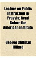 Lecture on Public Instruction in Prussia; Read Before the American Institute: (English)