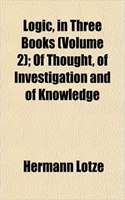 Logic, in Three Books (Volume 2); Of Thought, of Investigation and of Knowledge