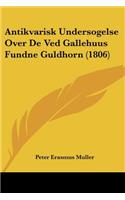 Antikvarisk Undersogelse Over De Ved Gallehuus Fundne Guldhorn (1806)