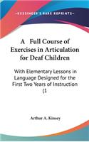 A Full Course of Exercises in Articulation for Deaf Children: With Elementary Lessons in Language Designed for the First Two Years of Instruction (1(English)