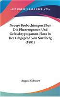 Neuere Beobachtungen Uber Die Phanerogamen Und Gefasskryptogamen-Flora in Der Umgegend Von Nurnberg (1881)