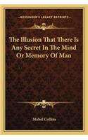The Illusion That There Is Any Secret In The Mind Or Memory Of Man: (English)