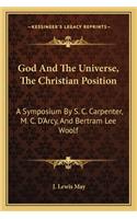 God and the Universe, the Christian Position: A Symposium by S. C. Carpenter, M. C. D'Arcy, and Bertram Lee Woolf