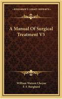 A Manual of Surgical Treatment V5