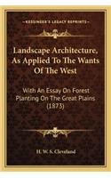 Landscape Architecture, As Applied To The Wants Of The West