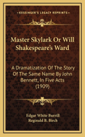 Master Skylark or Will Shakespeare's Ward: A Dramatization of the Story of the Same Name by John Bennett, in Five Acts (1909)