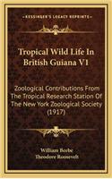 Tropical Wild Life in British Guiana V1: Zoological Contributions from the Tropical Research Station of the New York Zoological Society (1917)