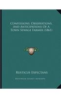Confessions, Observations, And Anticipations Of A Town Sewage Farmer (1861)