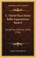 C. Valerii Flacci Setini Balbi Argonauticon Book 8: Ad Optimas Editiones Collati (1786)