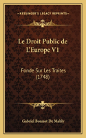 Le Droit Public de L'Europe V1: Fonde Sur Les Traites (1748)(French)