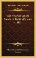 The Wharton School Annals Of Political Science (1885)