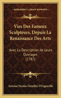 Vies Des Fameux Sculpteurs, Depuis La Renaissance Des Arts