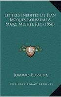 Lettres Inedites de Jean Jacques Rousseau a Marc Michel Rey (1858)