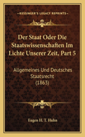 Der Staat Oder Die Staatswissenschaften Im Lichte Unserer Zeit, Part 5: Allgemeines Und Deutsches Staatsrecht (1863)(Chinese)