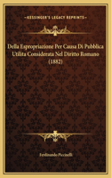 Della Espropriazione Per Causa Di Pubblica Utilita Considerata Nel Diritto Romano (1882)