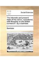 The Interests and Present State of the Nation, Considered; With Thoughts on the British Connexion. by a Barrister.