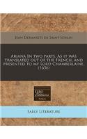 Ariana in Two Parts. as It Was Translated Out of the French, and Presented to My Lord Chamberlaine. (1636): (English)