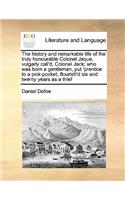 The history and remarkable life of the truly honourable Colonel Jaque, vulgarly call'd, Colonel Jack; who was born a gentleman, put 'prentice to a pick-pocket, flourish'd six and twenty years as a thief