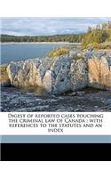 Digest of Reported Cases Touching the Criminal Law of Canada