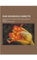 Our Household Insects; An Account of the Insect-Pests Found in Dwelling-Houses