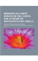 Memoires Du Comte Horace de Viel Castel Sur Le Regne de Napoleon III (1851-1864); Publies D'Apres Le Manuscrit Original (1)