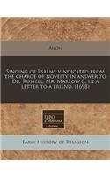 Singing of Psalms Vindicated from the Charge of Novelty in Answer to Dr. Russell, Mr. Marlow &: In a Letter to a Friend. (1698): In a Letter to a Friend. (1698)