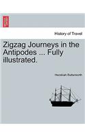 Zigzag Journeys in the Antipodes ... Fully Illustrated.